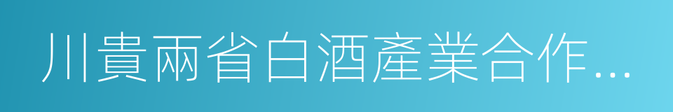 川貴兩省白酒產業合作會談備忘錄的同義詞