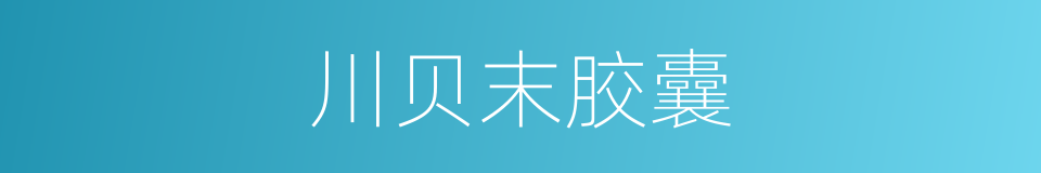 川贝末胶囊的同义词