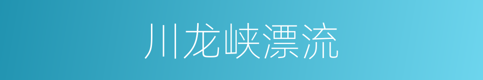 川龙峡漂流的同义词