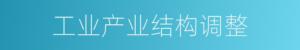 工业产业结构调整的同义词
