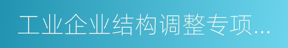 工业企业结构调整专项奖补资金管理办法的同义词