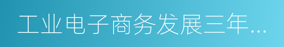 工业电子商务发展三年行动计划的同义词