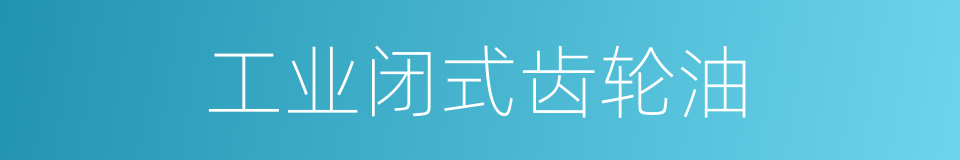 工业闭式齿轮油的同义词