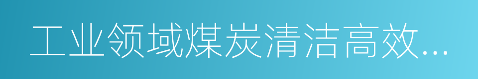 工业领域煤炭清洁高效利用行动计划的同义词