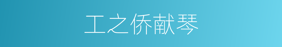 工之侨献琴的同义词