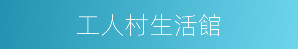 工人村生活館的同義詞