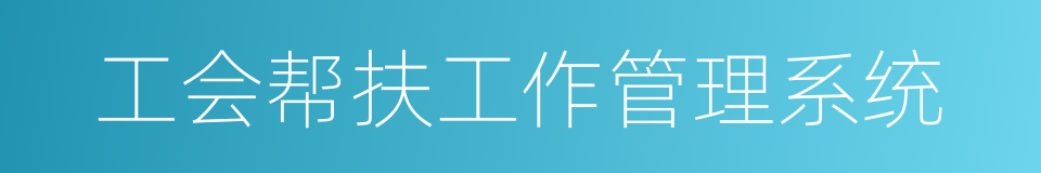 工会帮扶工作管理系统的同义词