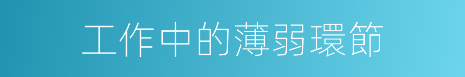 工作中的薄弱環節的同義詞