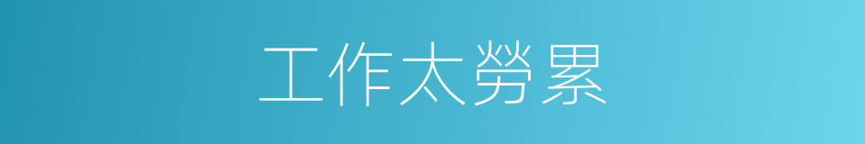 工作太勞累的同義詞