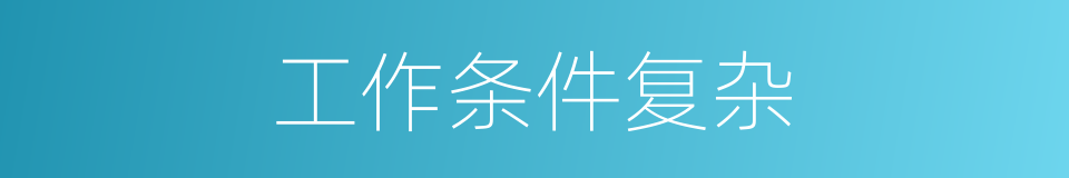 工作条件复杂的同义词