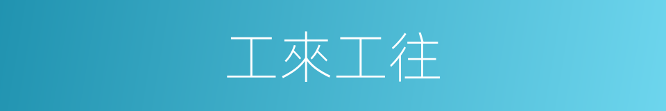 工來工往的同義詞