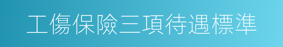 工傷保險三項待遇標準的同義詞