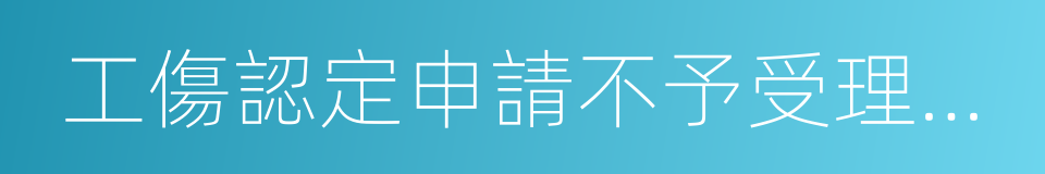 工傷認定申請不予受理決定書的同義詞