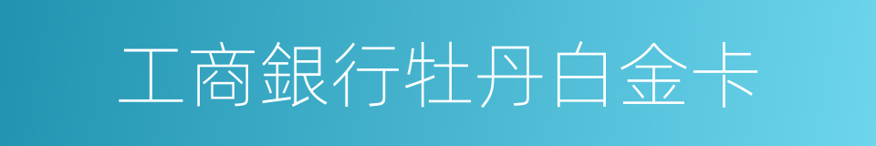 工商銀行牡丹白金卡的同義詞