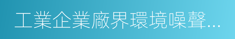 工業企業廠界環境噪聲排放標准的同義詞