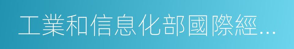 工業和信息化部國際經濟技術合作中心的同義詞