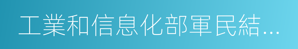 工業和信息化部軍民結合推進司的同義詞