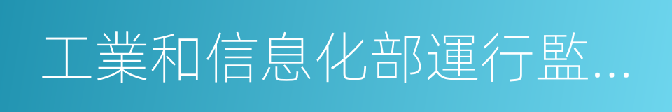 工業和信息化部運行監測協調局的意思