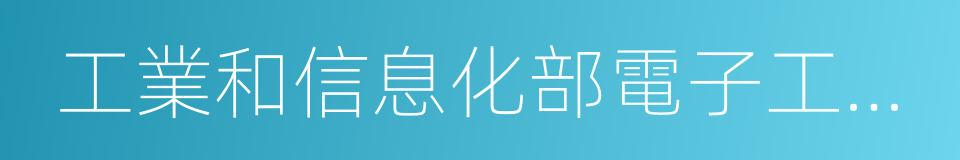 工業和信息化部電子工業標准化研究院的同義詞