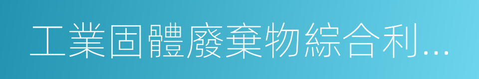 工業固體廢棄物綜合利用率的同義詞