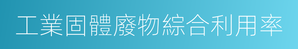 工業固體廢物綜合利用率的同義詞