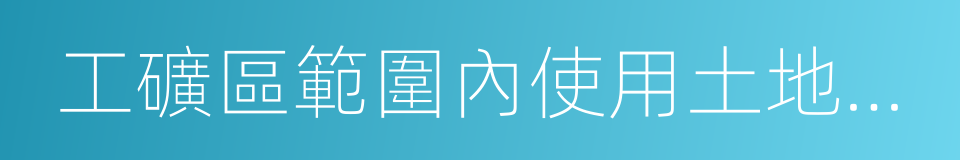 工礦區範圍內使用土地的單位的同義詞