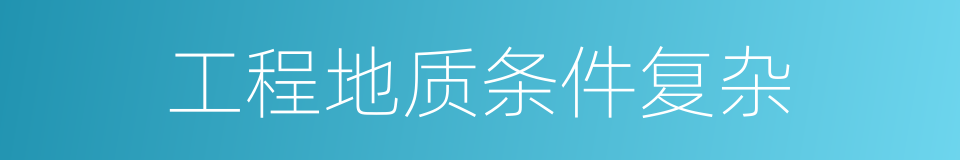 工程地质条件复杂的同义词