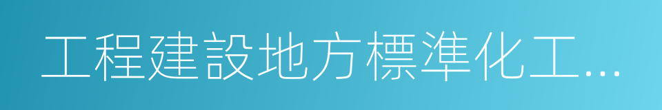工程建設地方標準化工作管理規定的同義詞