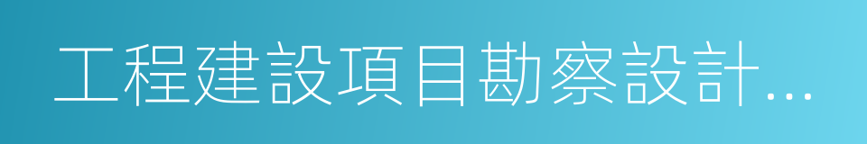 工程建設項目勘察設計招標投標辦法的同義詞