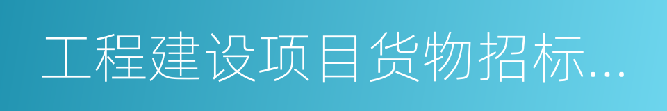 工程建设项目货物招标投标办法的同义词