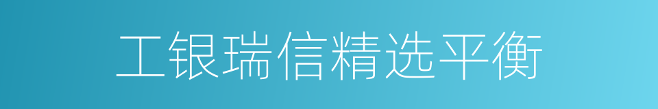 工银瑞信精选平衡的同义词