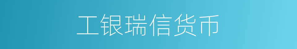 工银瑞信货币的同义词