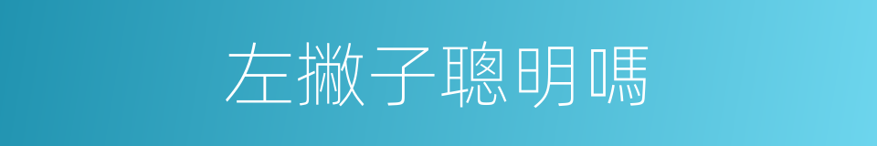 左撇子聰明嗎的同義詞