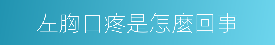 左胸口疼是怎麼回事的同義詞