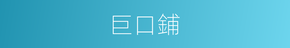 巨口鋪的同義詞