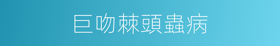 巨吻棘頭蟲病的同義詞
