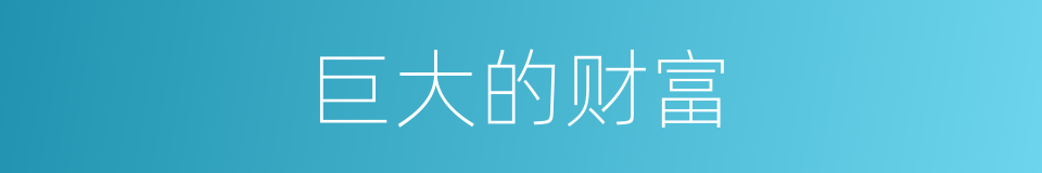 巨大的财富的同义词