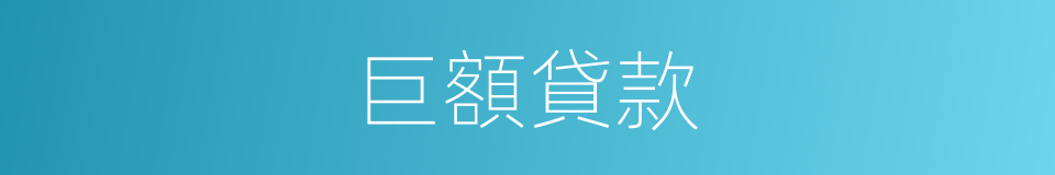 巨額貸款的同義詞