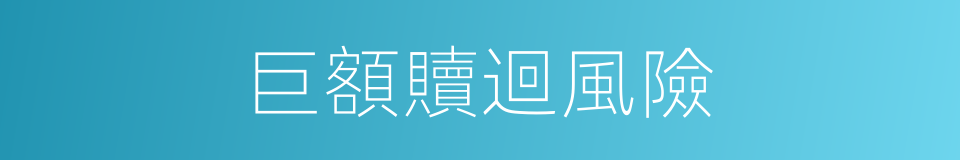 巨額贖迴風險的同義詞