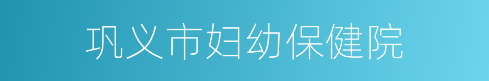 巩义市妇幼保健院的同义词