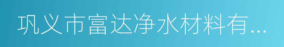 巩义市富达净水材料有限公司的同义词