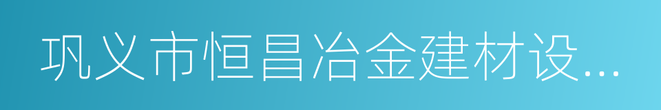 巩义市恒昌冶金建材设备厂的同义词