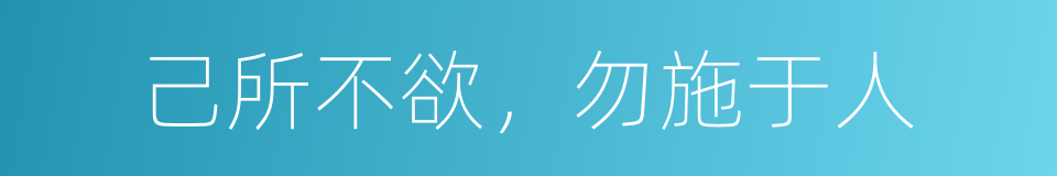 己所不欲，勿施于人的同义词