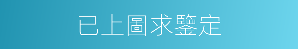 已上圖求鑒定的同義詞