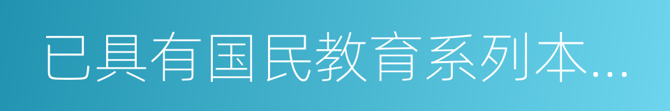 已具有国民教育系列本科以上学历的同义词