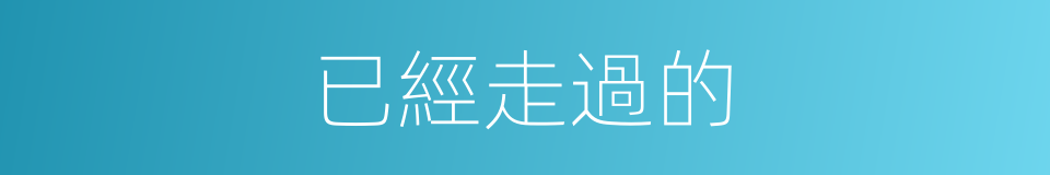 已經走過的的同義詞