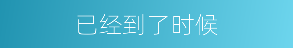 已经到了时候的同义词