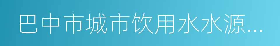 巴中市城市饮用水水源保护条例的同义词