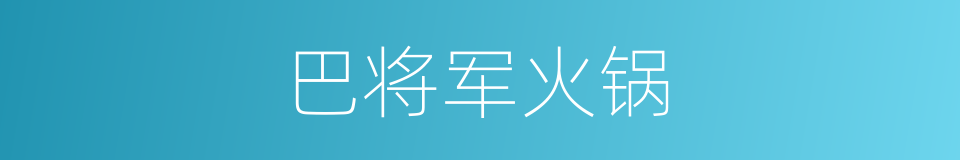 巴将军火锅的同义词