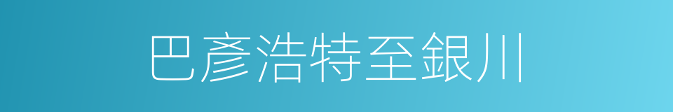 巴彥浩特至銀川的同義詞